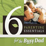 Six Parenting Essentials for the Busy Dad