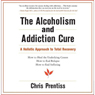 The Alcoholism and Addiction Cure: A Holistic Approach to Total Recovery