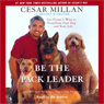 Be the Pack Leader: Using Cesar's Way to Transform Your Dog and Your Life