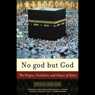 No god but God: The Origins, Evolution, and Future of Islam