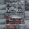 The Troubled Man: A Kurt Wallander Mystery