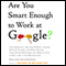 Are You Smart Enough to Work at Google?: Trick Questions, Zen-like Riddles, Insanely Difficult Puzzles, and Other Devious Interviewing Techniques You Need to Know to Get a Job in the New Economy