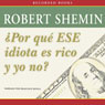 Por qu ese idiota es rico y yo no? [How Come That Idiot's Rich and I'm Not?]