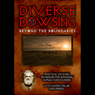 Diverse Dowsing Beyond Boundaries: Practical Dowsing Techniques for Expanding Human Consciousness
