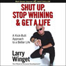 Shut Up, Stop Whining, and Get a Life: A Kick-Butt Approach to a Better Life