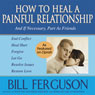 How to Heal a Painful Relationship: And If Necessary, Part as Friends