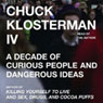 Chuck Klosterman IV: A Decade of Curious People and Dangerous Ideas