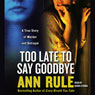 Too Late to Say Goodbye: A True Story of Murder and Betrayal