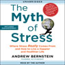 The Myth of Stress: Where Stress Really Comes From and How to Live a Happier and Healthier Life