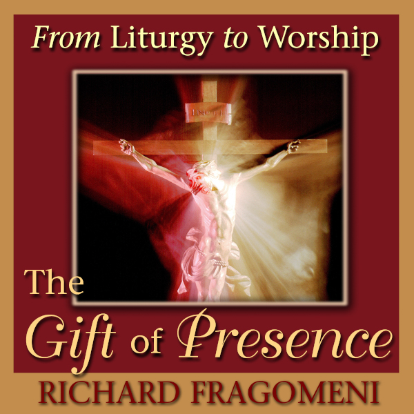 From Liturgy to Worship: The Gift of Presence