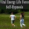 Vital Energy Life Force Hypnosis: Increase Energy and Vitality, Lift Your Spirit, Self-Hypnosis, Self-Help, NLP