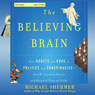 The Believing Brain: From Ghosts and Gods to Politics and Conspiracies - How We Construct Beliefs and Reinforce Them as Truths