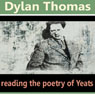 Dylan Thomas Reads the Poetry of Yeats