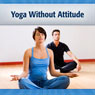 Yoga Without Attitude: Just Exercises for Good Health