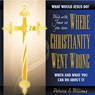 Where Christianity Went Wrong, When, and What You Can Do About It