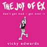 The Joy of Ex: Don't Get Mad, Get Over It!