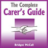 The Complete Carer's Guide: Being a Carer, Carer Jobs, Carer Allowances, Home Carers and More