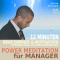 Power Meditation fr Manager und Managerinnen: 12 Minuten neue Energie und Motivation durch Entspannungs- und Achtsamkeitsbungen