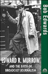 Edward R. Murrow and the Birth of Broadcast Journalism