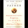 In the Name of the Father: Washington's Legacy, Slavery, and the Making of a Nation
