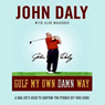 Golf My Own Damn Way: A Real Guy's Guide to Chopping 10 Strokes Off Your Score