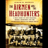 The Airmen and the Headhunters: The Unlikeliest Rescue of World War II