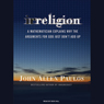 Irreligion: A Mathematician Explains Why the Arguments for God Just Don't Add Up