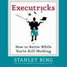 Executricks: Or How to Retire While You're Still Working