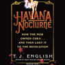 Havana Nocturne: How the Mob Owned Cuba...and Then Lost It to the Revolution