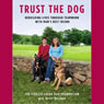 Trust the Dog: Rebuilding Lives Through Teamwork with Man's Best Friend