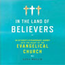 In the Land of Believers: An Outsider's Extraordinary Journey into the Heart of the Evangelical Church