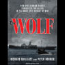 The Wolf: How One German Raider Terrorized the Allies in the Most Epic Voyage of WWI