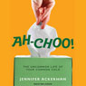 Ah-Choo!: The Uncommon Life of Your Common Cold