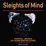 Sleights of Mind: What the Neuroscience of Magic Reveals About Our Everyday Deceptions