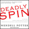 Deadly Spin: An Insurance Company Insider Speaks Out on How Corporate PR Is Killing Health Care and Deceiving Americans