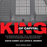 King of Capital: The Remarkable Rise, Fall, and Rise Again of Steve Schwarzman and Blackstone