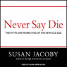 Never Say Die: The Myth and Marketing of the New Old Age