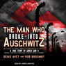 The Man Who Broke into Auschwitz: A True Story of World War II