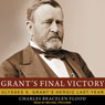 Grant's Final Victory: Ulysses S. Grant's Heroic Last Year