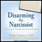 Disarming the Narcissist: Surviving & Thriving with the Self-Absorbed