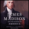 James Madison and the Making of America