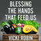 Blessing the Hands That Feed Us: What Eating Closer to Home Can Teach Us About Food, Community, and Our Place on Earth