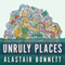 Unruly Places: Lost Spaces, Secret Cities, and Other Inscrutable Geographies