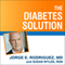 The Diabetes Solution: How to Control Type 2 Diabetes and Reverse Prediabetes Using Simple Diet and Lifestyle Changes - with 100 Recipes