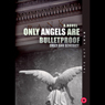 Only Angels Are Bulletproof