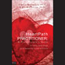 HeartPath Practitioner: A Practitioner's Guide: The Healing Journey through the Life Narrative into the Heart of the Divine