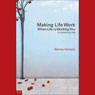Making Life Work: When Life Is Working You or Someone You Love