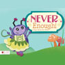 Never Enough!