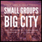 Small Groups, Big City: Express Lanes to Church Community