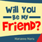 Will You Be My Friend?